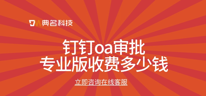 钉钉oa审批报价：钉钉oa审批专业版收费多少钱