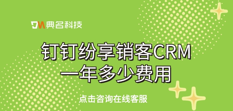 纷享销客CRM费用：钉钉纷享销客CRM一年多少费用
