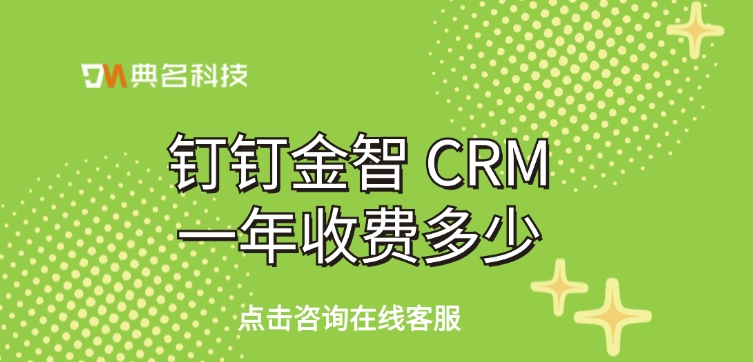 金智 CRM收费：钉钉金智 CRM一年收费多少