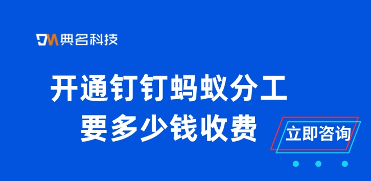 开通钉钉蚂蚁分工要多少钱收费
