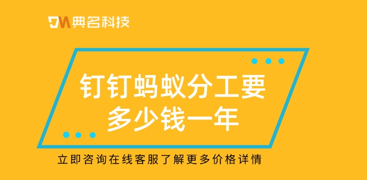 蚂蚁分工计费:钉钉蚂蚁分工要多少钱一年