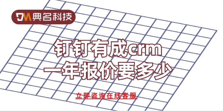 crm系统:钉钉有成crm一年报价要多少