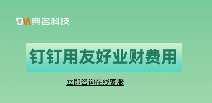 钉钉用友好业财费用：开通用友好业财多少钱收费