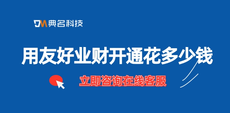 业务财务一体化管理软件:用友好业财开通花多少钱