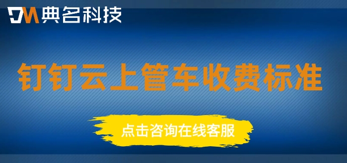 钉钉云上管车收费标准:车辆管理系统收费吗