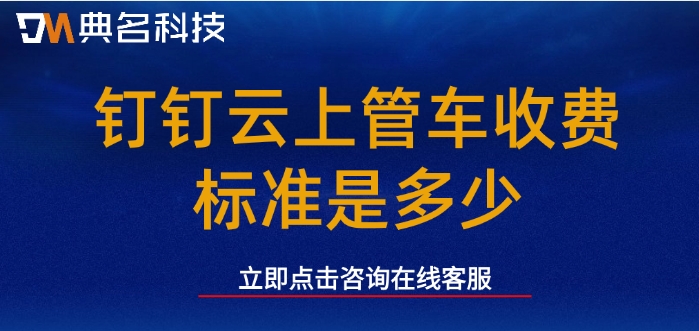 智能车辆管理系统:钉钉云上管车收费标准是多少