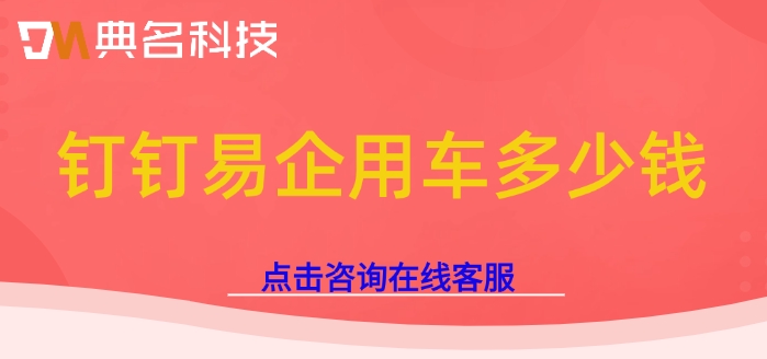 钉钉易企用车:钉钉易企用车多少钱