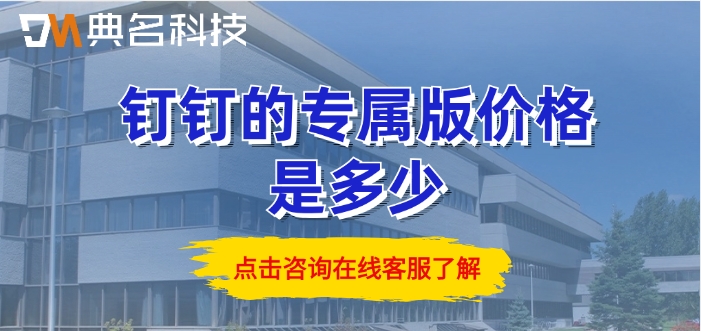 专属版钉钉收费标准：钉钉的专属版价格是多少