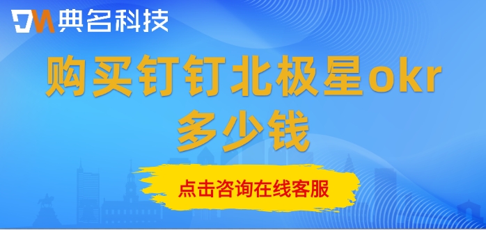 okr目标管理软件:购买钉钉北极星okr多少钱