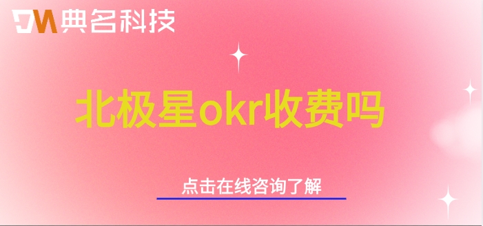 钉钉北极星okr费用:北极星okr收费吗