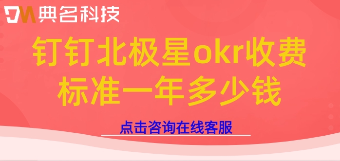 okr管理软件价格：钉钉北极星okr收费标准一年多少钱