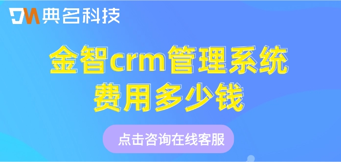 金智crm收费报价：金智crm管理系统费用多少钱