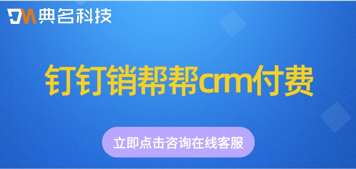 钉钉销帮帮crm付费：钉钉crm系统价格多少