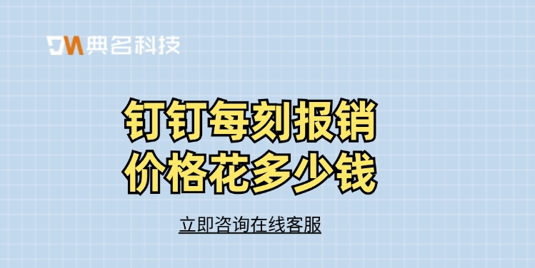 每刻报销费用:钉钉每刻报销价格花多少钱