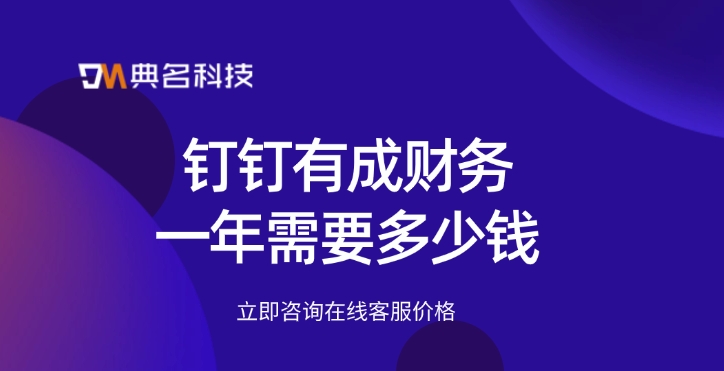 财务管理软件:钉钉有成财务一年需要多少钱