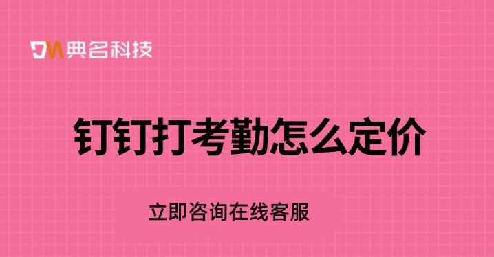 钉钉打考勤价格表:钉钉打考勤怎么定价
