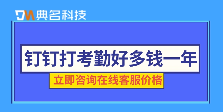 钉钉打考勤一年费用：钉钉打考勤好多钱一年
