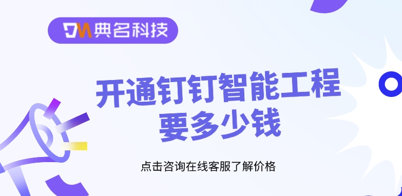 智能化工程施工报价:开通钉钉智能工程要多少钱
